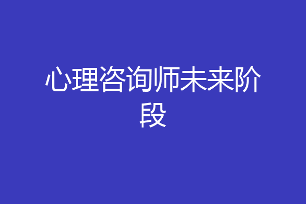 心理咨询师未来阶段