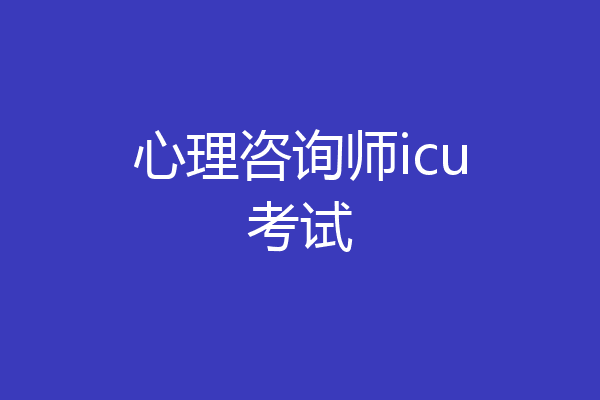 心理咨询师icu考试