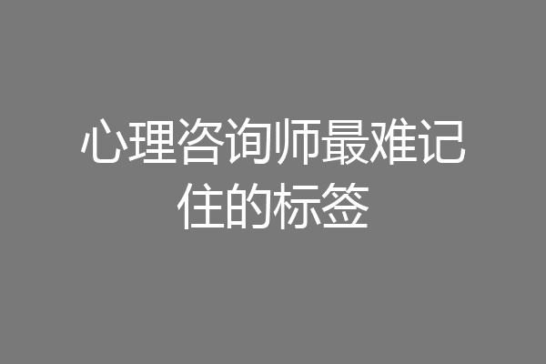 心理咨询师最难记住的标签