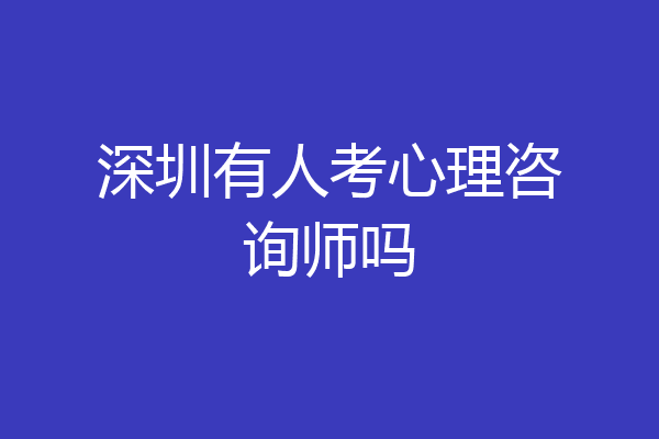 深圳有人考心理咨询师吗