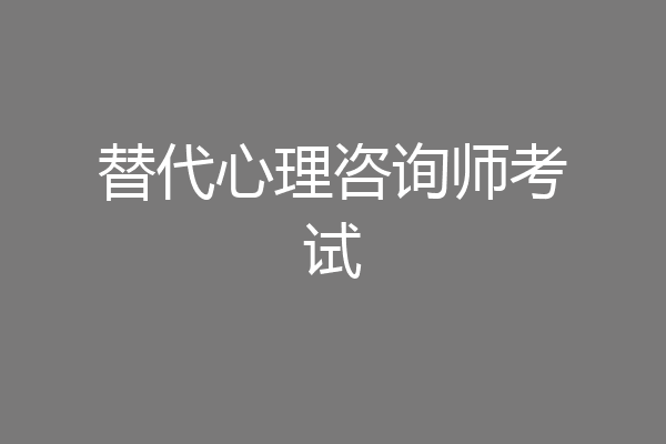 替代心理咨询师考试