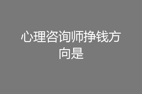心理咨询师挣钱方向是