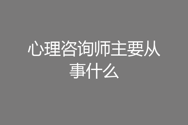 心理咨询师主要从事什么