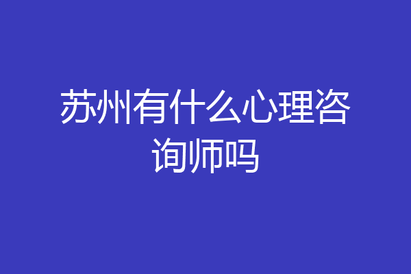 苏州有什么心理咨询师吗