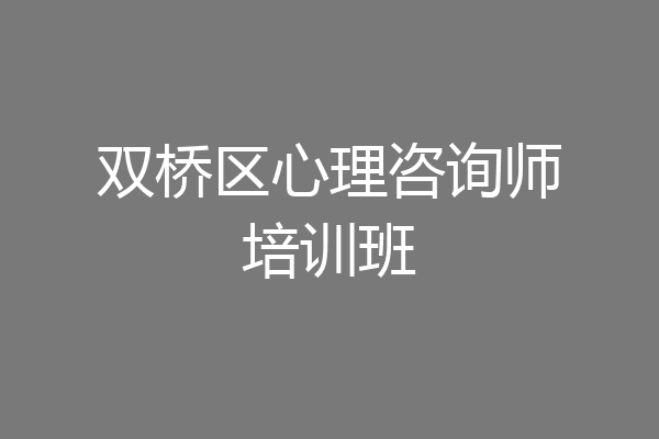 双桥区心理咨询师培训班