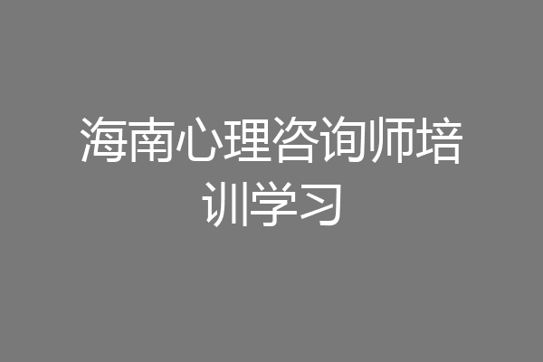 海南心理咨询师培训学习