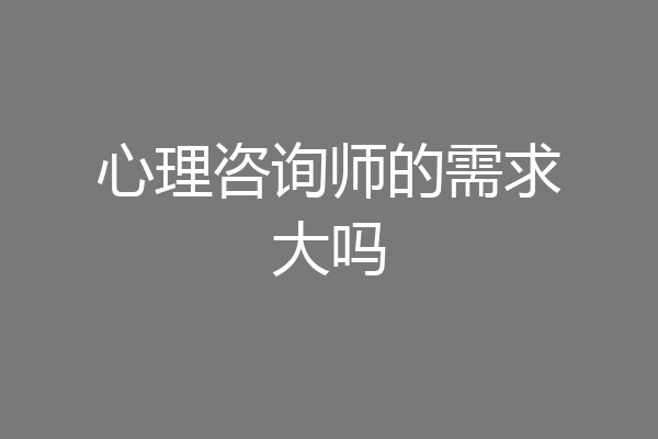 心理咨询师的需求大吗