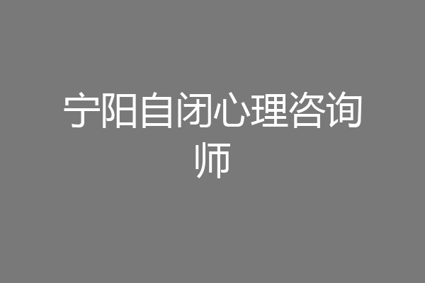宁阳自闭心理咨询师