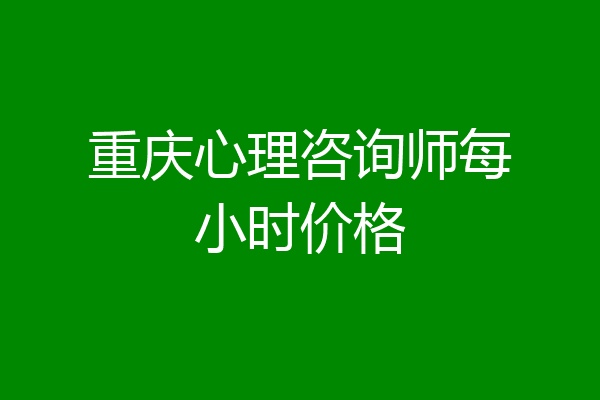 重庆心理咨询师每小时价格