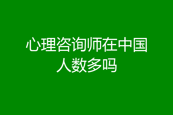 心理咨询师在中国人数多吗