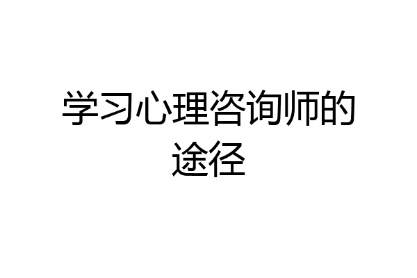 学习心理咨询师的途径