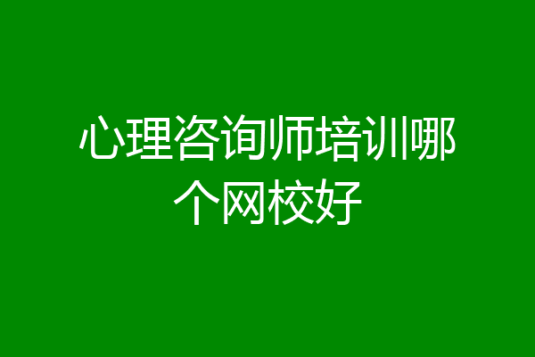 心理咨询师培训哪个网校好