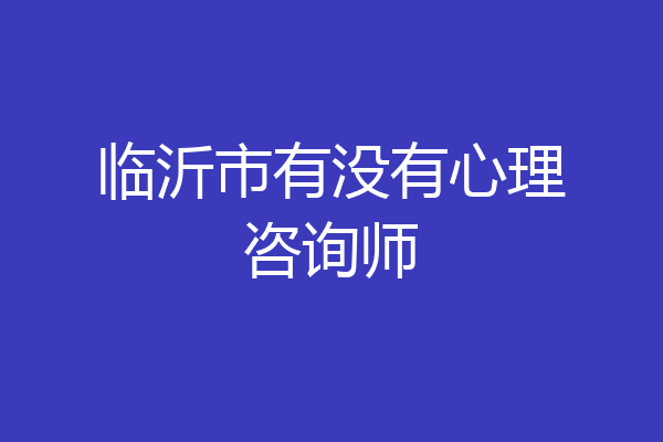 临沂市有没有心理咨询师