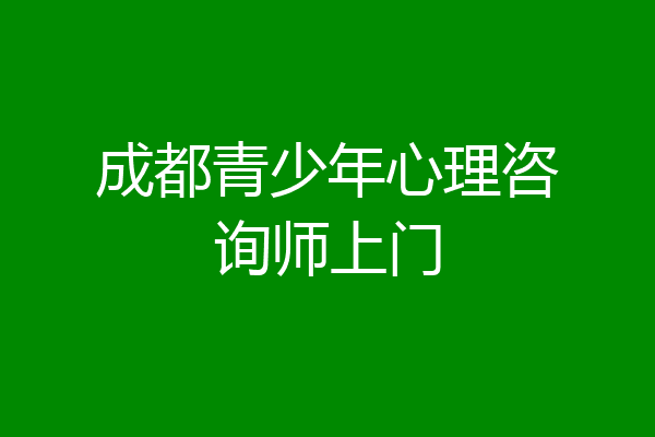 成都青少年心理咨询师上门