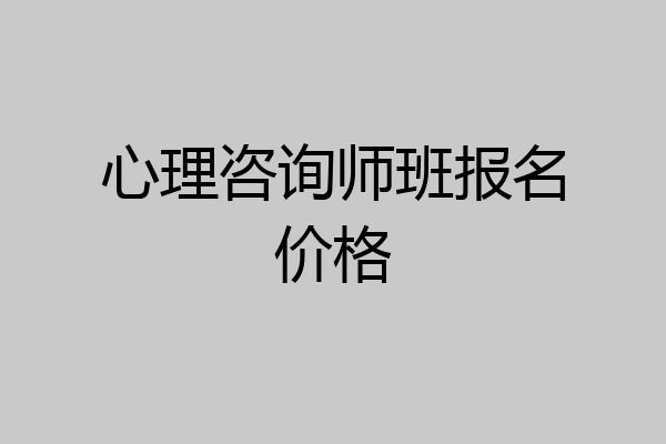 心理咨询师班报名价格