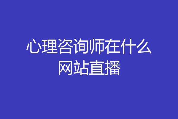 心理咨询师在什么网站直播