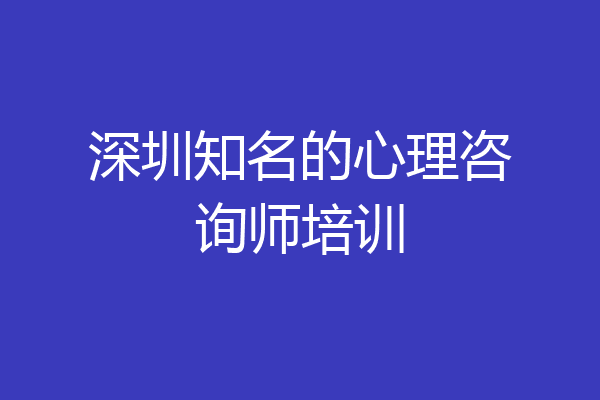 深圳知名的心理咨询师培训