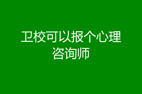 卫校可以报个心理咨询师