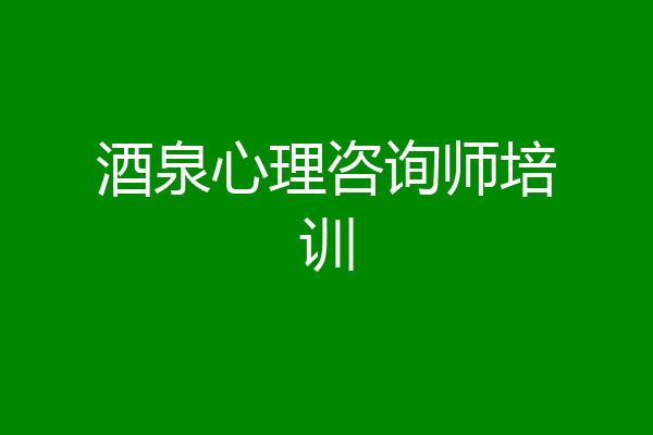 酒泉心理咨询师培训