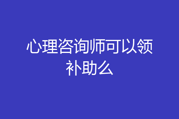 心理咨询师可以领补助么