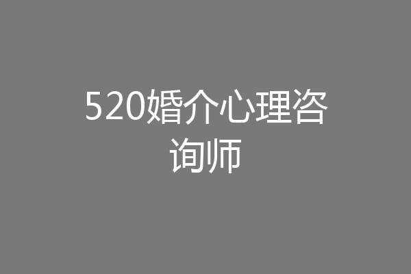 520婚介心理咨询师