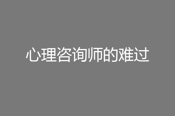 心理咨询师的难过