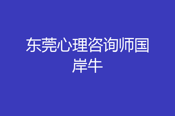 东莞心理咨询师国岸牛