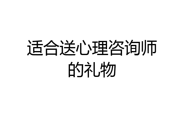 适合送心理咨询师的礼物