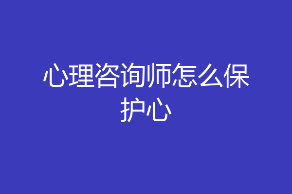 心理咨询师怎么保护心