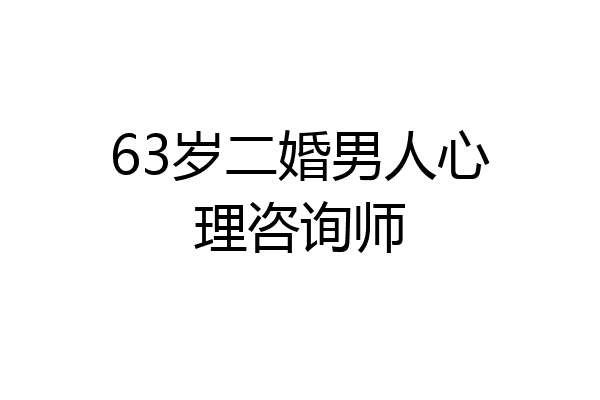 63岁二婚男人心理咨询师