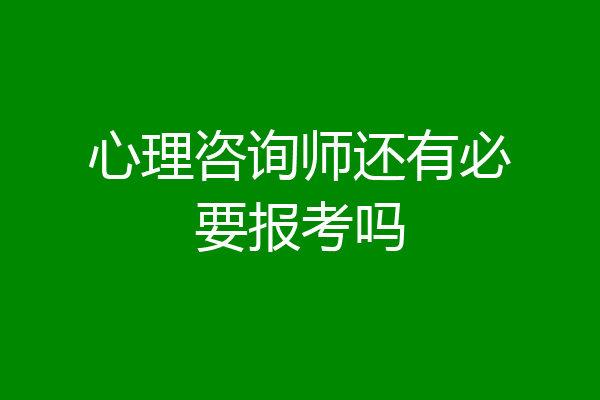 心理咨询师还有必要报考吗
