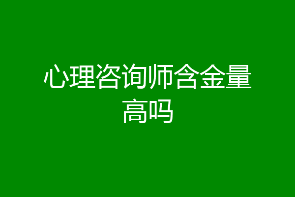 心理咨询师含金量高吗