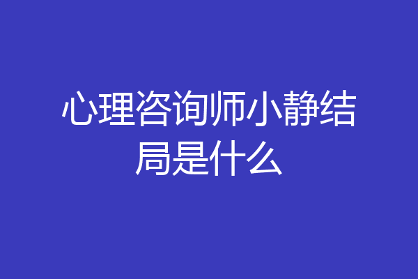 心理咨询师小静结局是什么