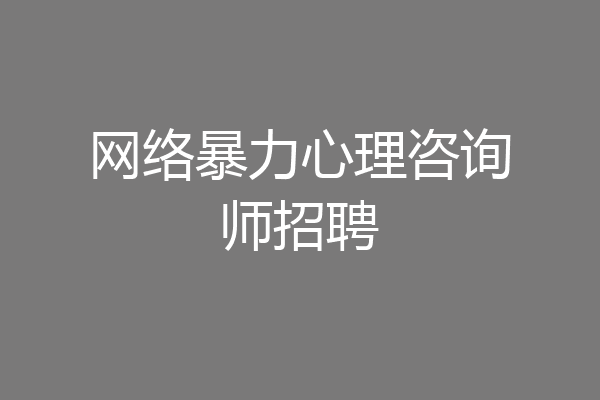 网络暴力心理咨询师招聘