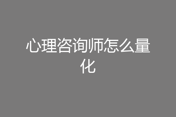 心理咨询师怎么量化