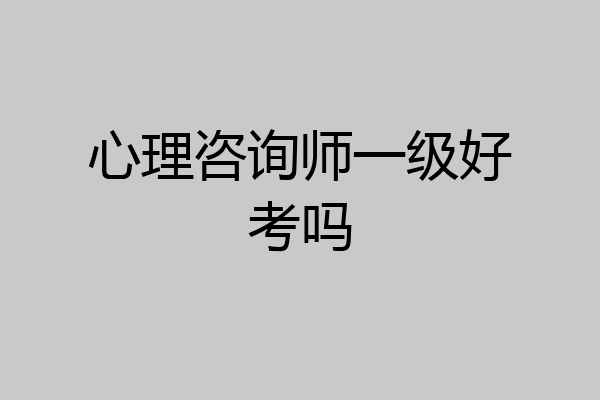 心理咨询师一级好考吗