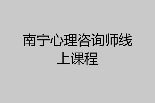 南宁心理咨询师线上课程