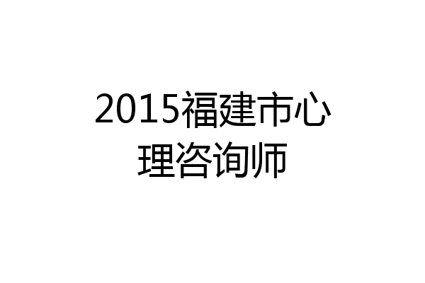 2015福建市心理咨询师