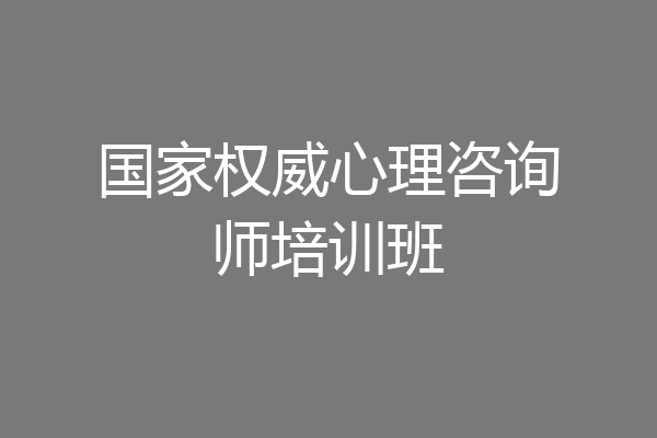 国家权威心理咨询师培训班