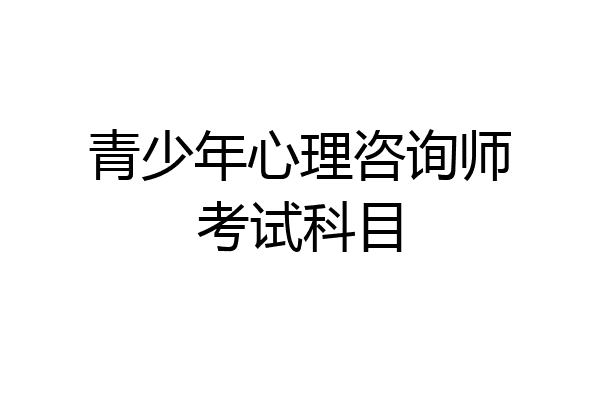 青少年心理咨询师考试科目