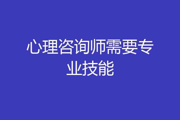 心理咨询师需要专业技能