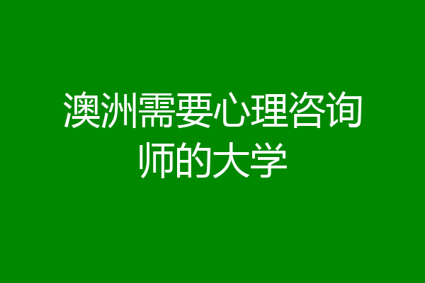 澳洲需要心理咨询师的大学
