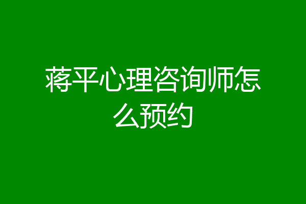 蒋平心理咨询师怎么预约