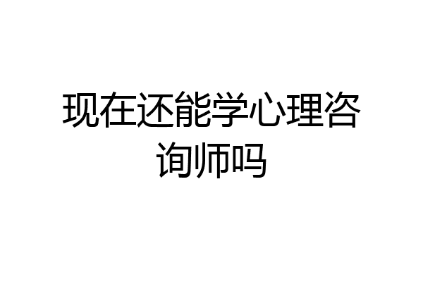 现在还能学心理咨询师吗