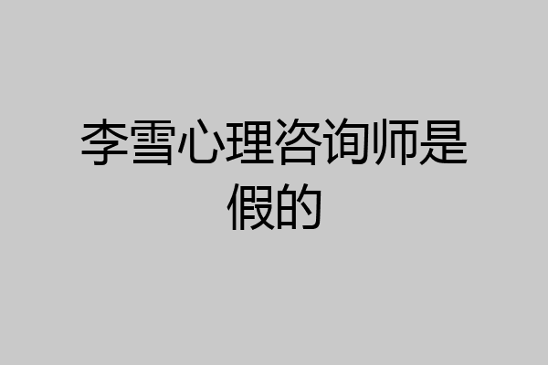 李雪心理咨询师是假的