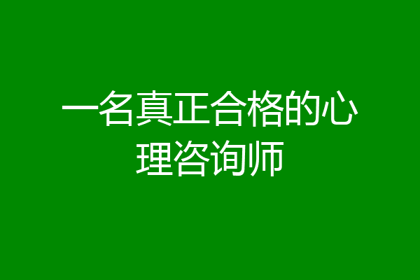一名真正合格的心理咨询师
