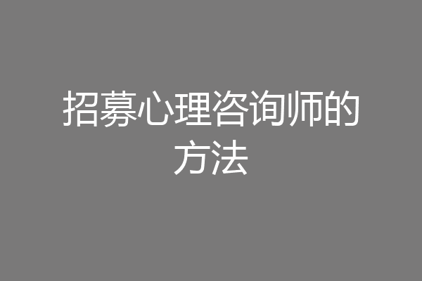 招募心理咨询师的方法
