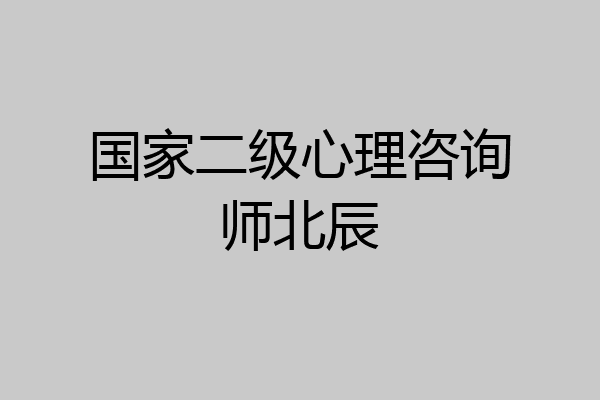 国家二级心理咨询师北辰