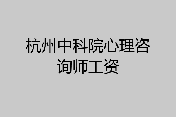 杭州中科院心理咨询师工资