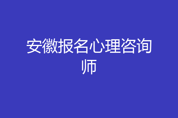 安徽报名心理咨询师